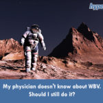 My physician doesn't know about WBV. Should I still do it?