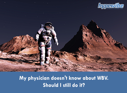 My physician doesn't know about WBV. Should I still do it?
