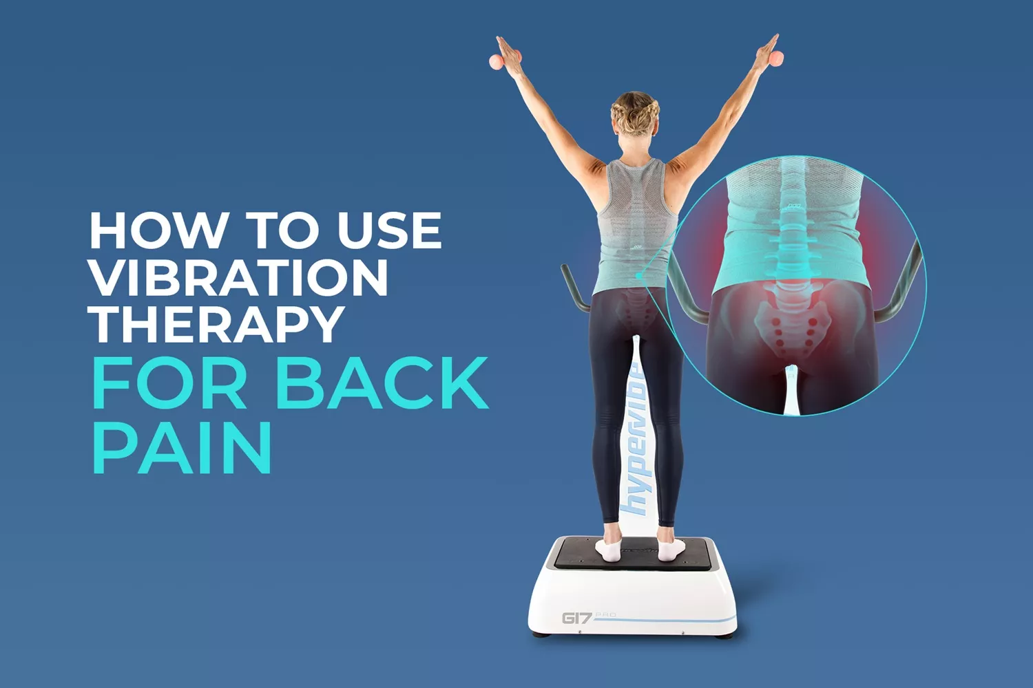 How To Use A Vibration Plate For Back Pain: Positions, Timings And Real-World Hypervibe Routines 1 Woman standing on a Hypervibe G17 Pro vibration plate with arms raised, featuring a digital overlay of the human spine and pelvis highlighting the lower back area.