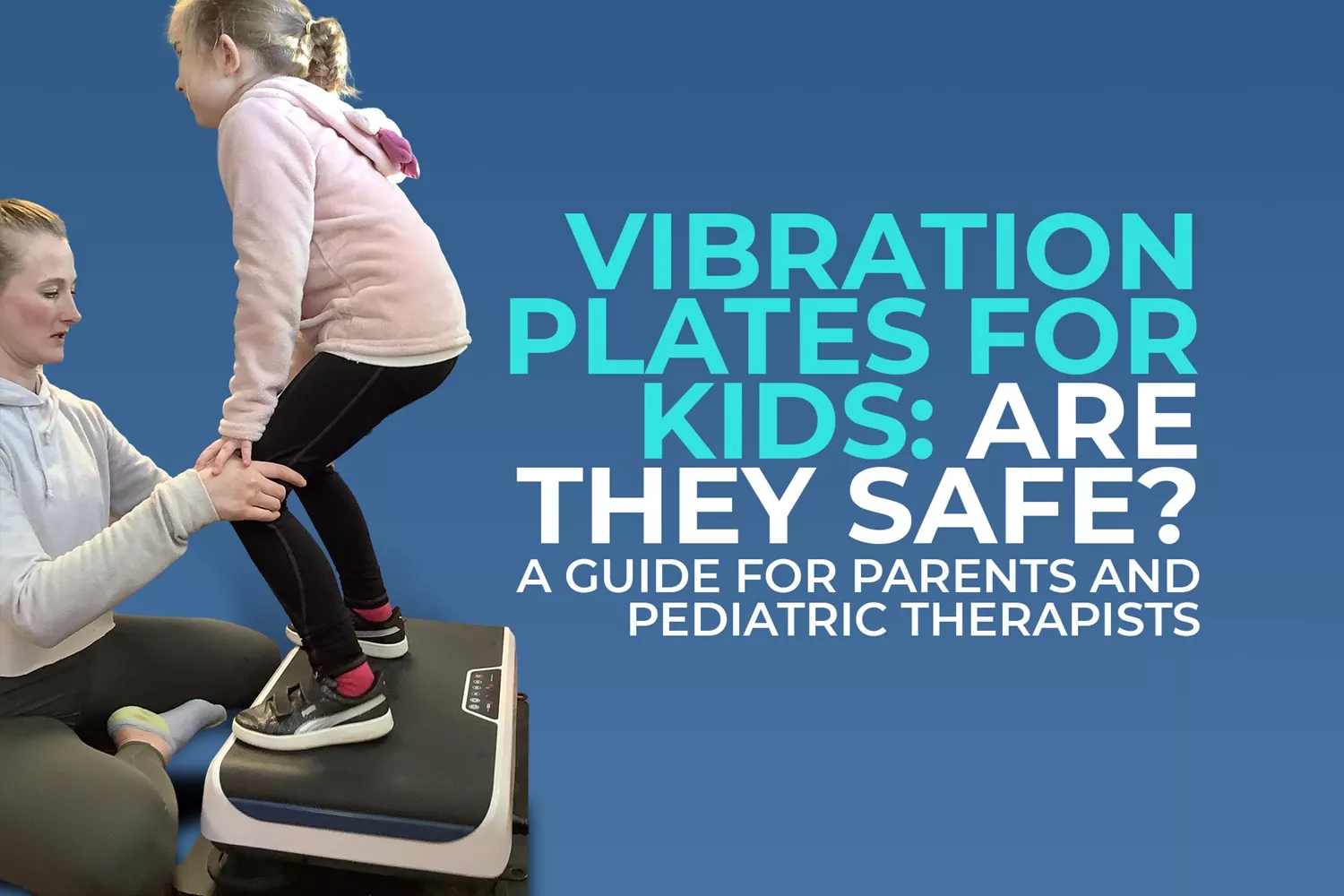 vibration plate safety guide for kids Safety guide title image for vibration plates for kids featuring a girl practicing squats with a therapist.