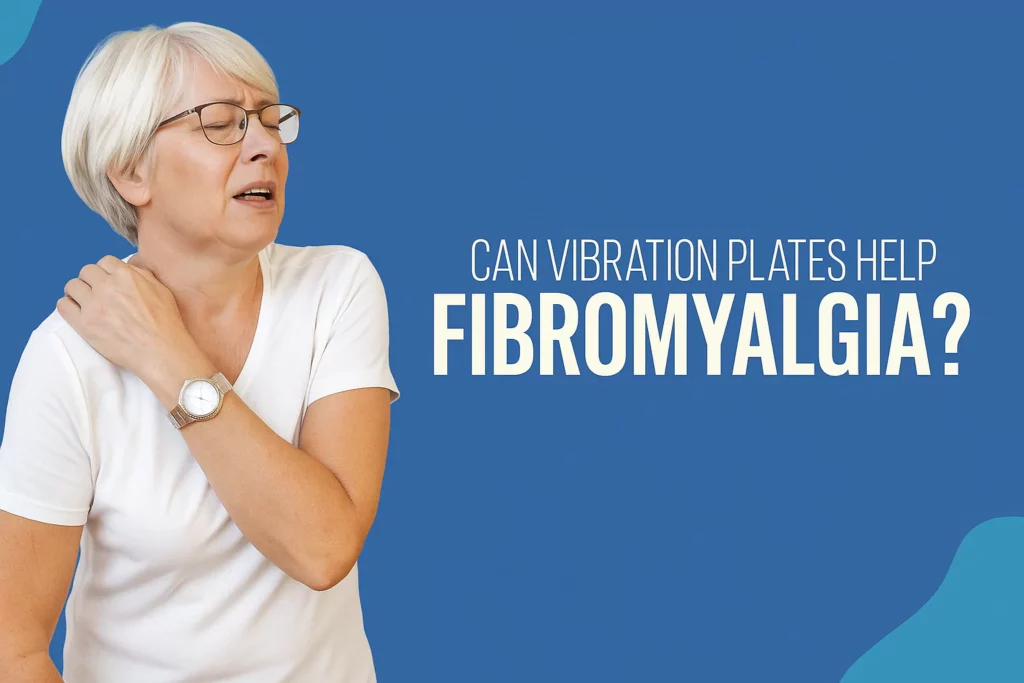 Vibration Plates For Fibromyalgia​ (What, Why And How)